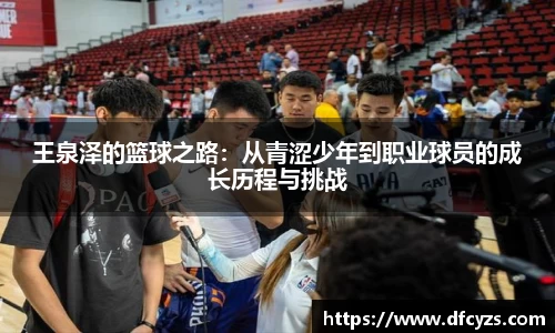 王泉泽的篮球之路：从青涩少年到职业球员的成长历程与挑战