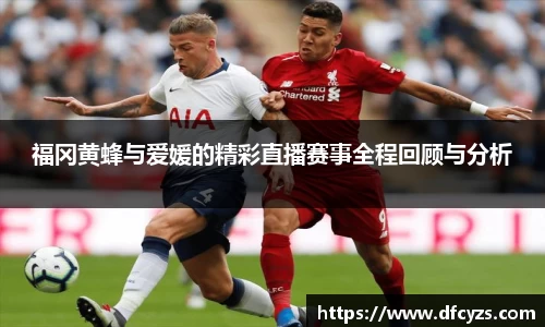 福冈黄蜂与爱媛的精彩直播赛事全程回顾与分析