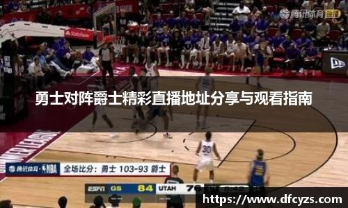 勇士对阵爵士精彩直播地址分享与观看指南